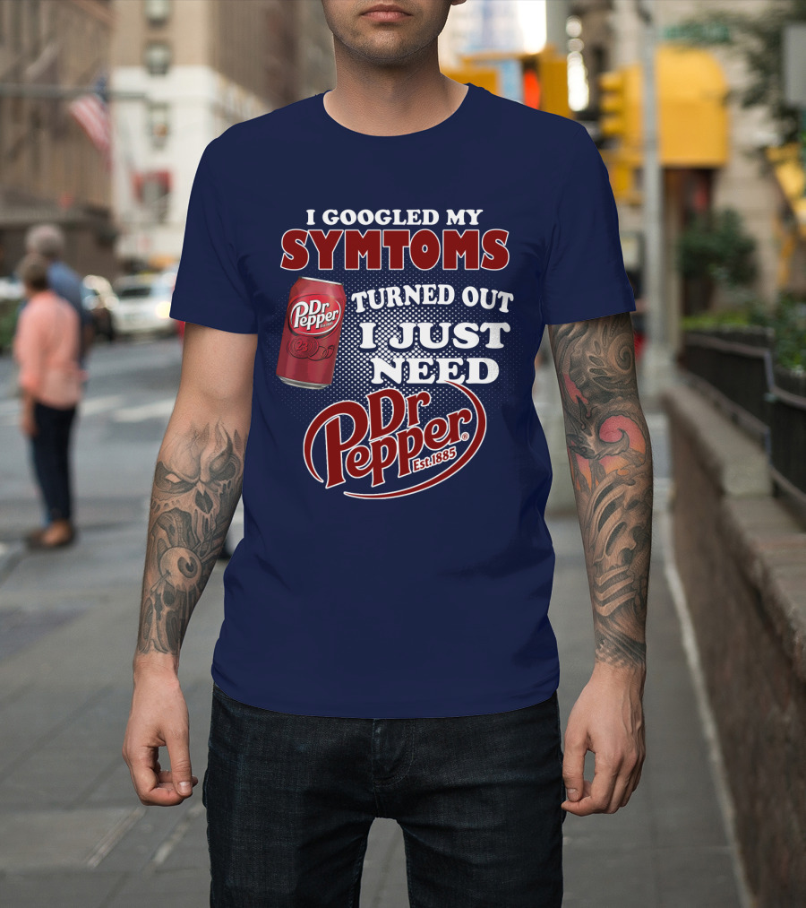 I Googled My Symptoms Turned Out I Just Need Dr Pepper Est. 1885 T-Shirt