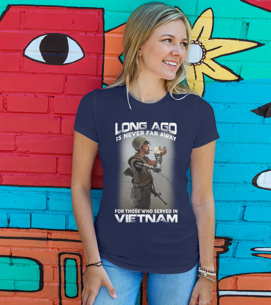 Long Ago Is Never Far Away For Those Who Served In Vietnam T-Shirt