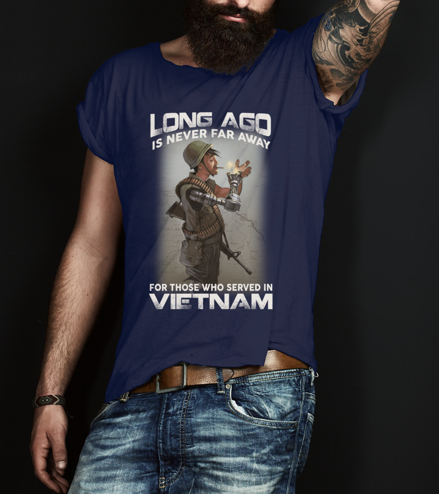 Long Ago Is Never Far Away For Those Who Served In Vietnam T-Shirt