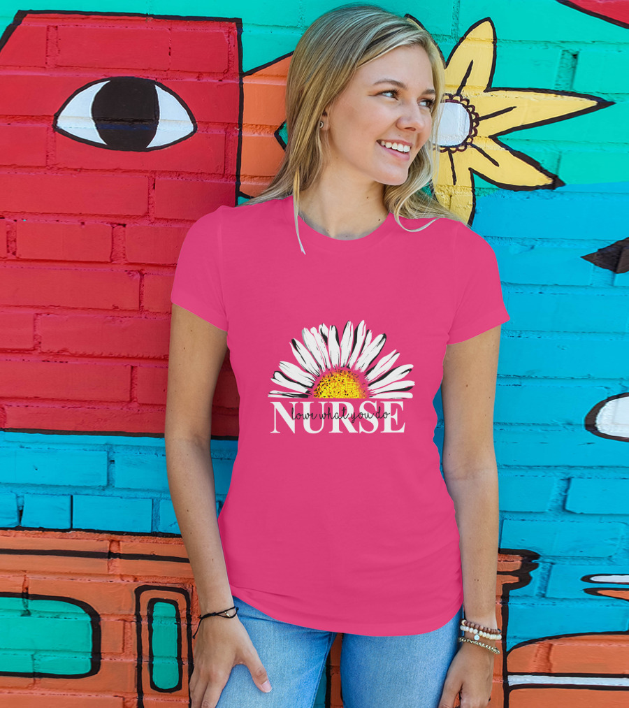 Nurse Love What You Do Daisy Flower T-Shirt