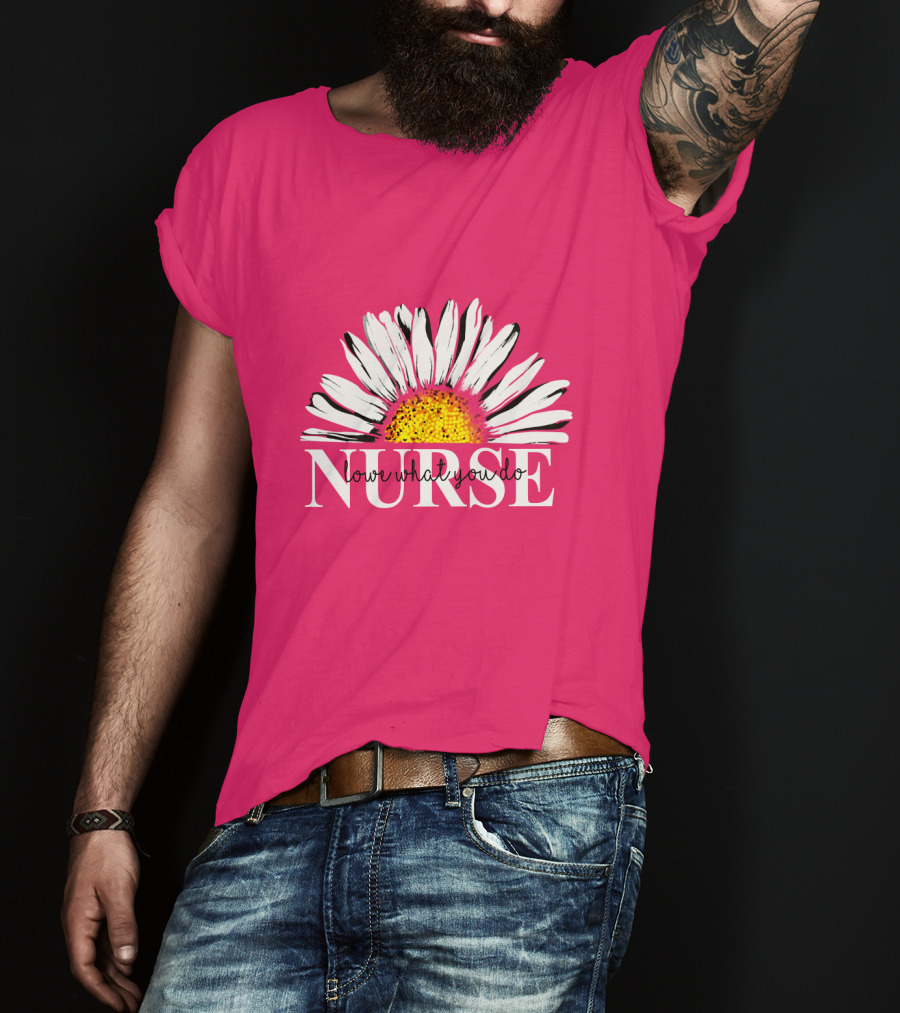 Nurse Love What You Do Daisy Flower T-Shirt