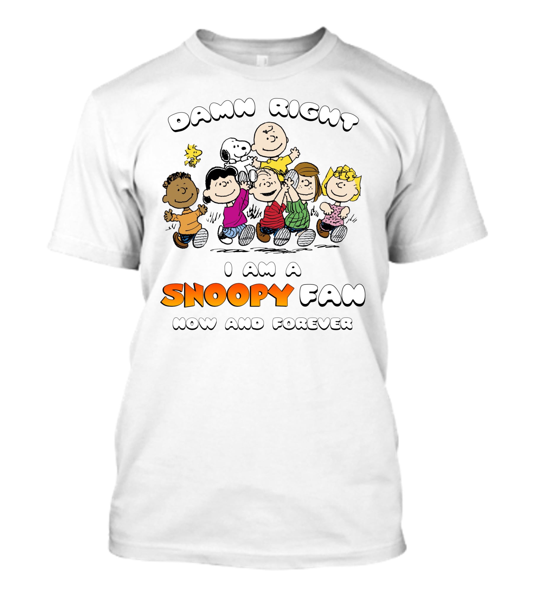 Damn Right I Am A Snoopy Fan Now And Forever T-Shirt