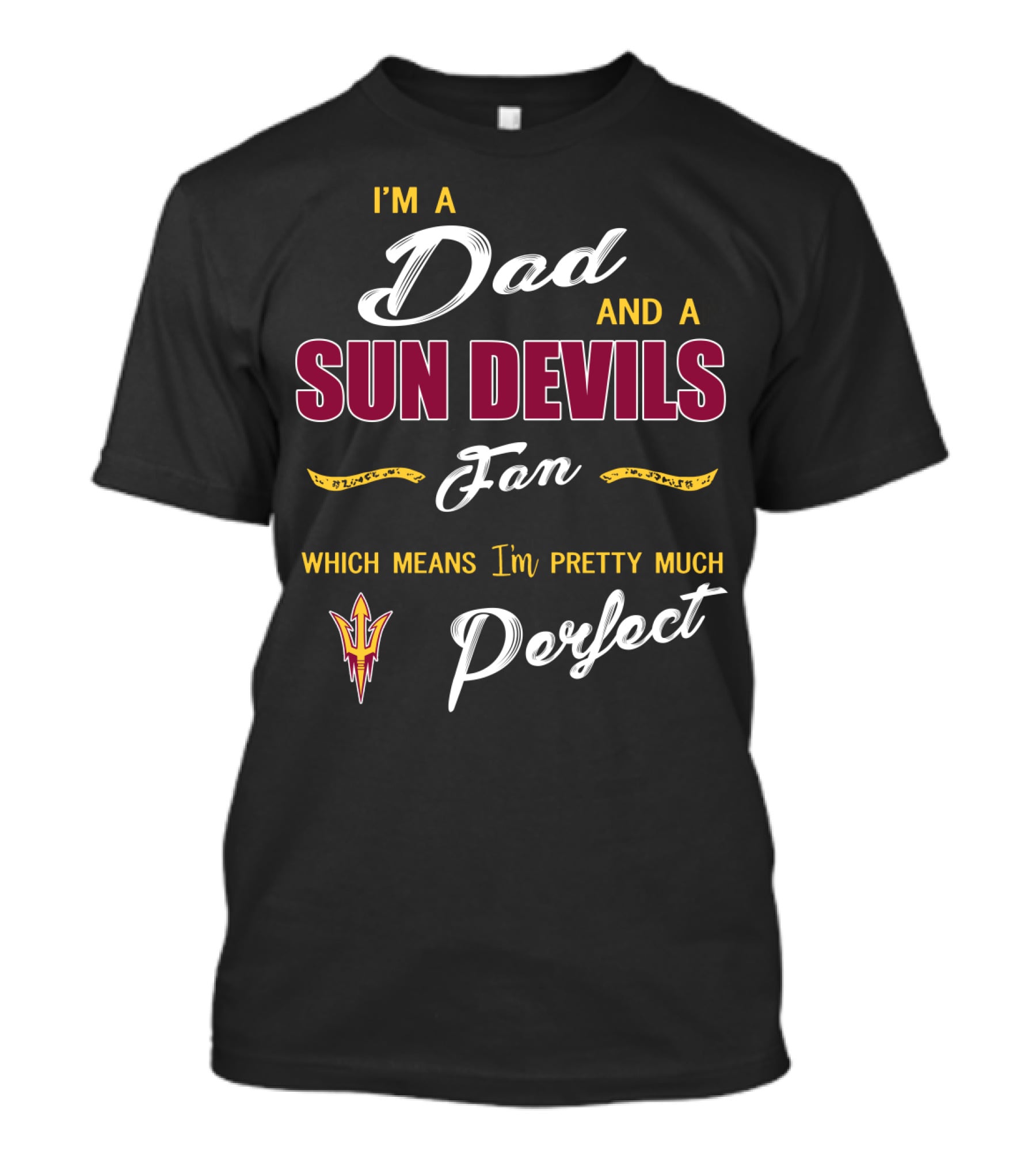 I'm A Dad And A Sun Devils Fan Which Means I'm Pretty Much Perfect T-Shirt