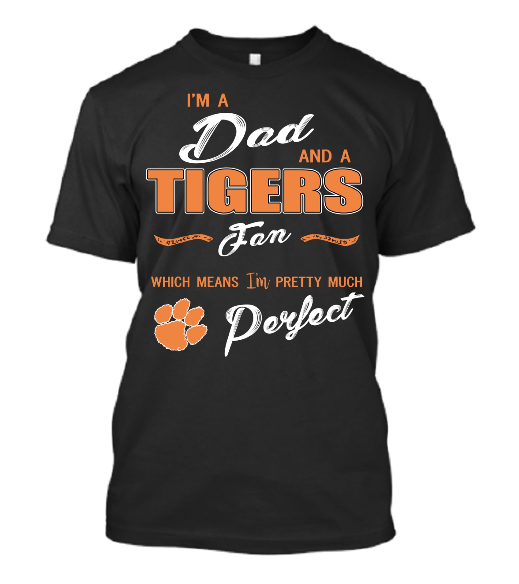 I'm A Dad And A Tigers Fan Which Means I'm Pretty Much Perfect T-Shirt