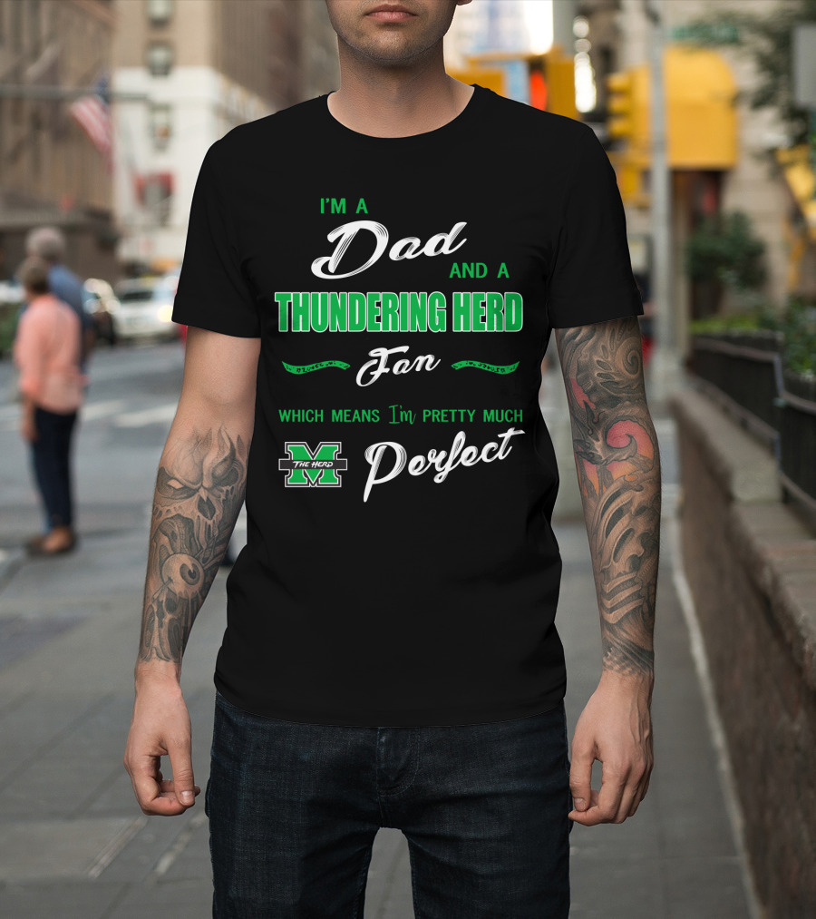 I'm A Dad And A Thundering Herd Fan Which Means I'm Pretty Much Perfect T-Shirt