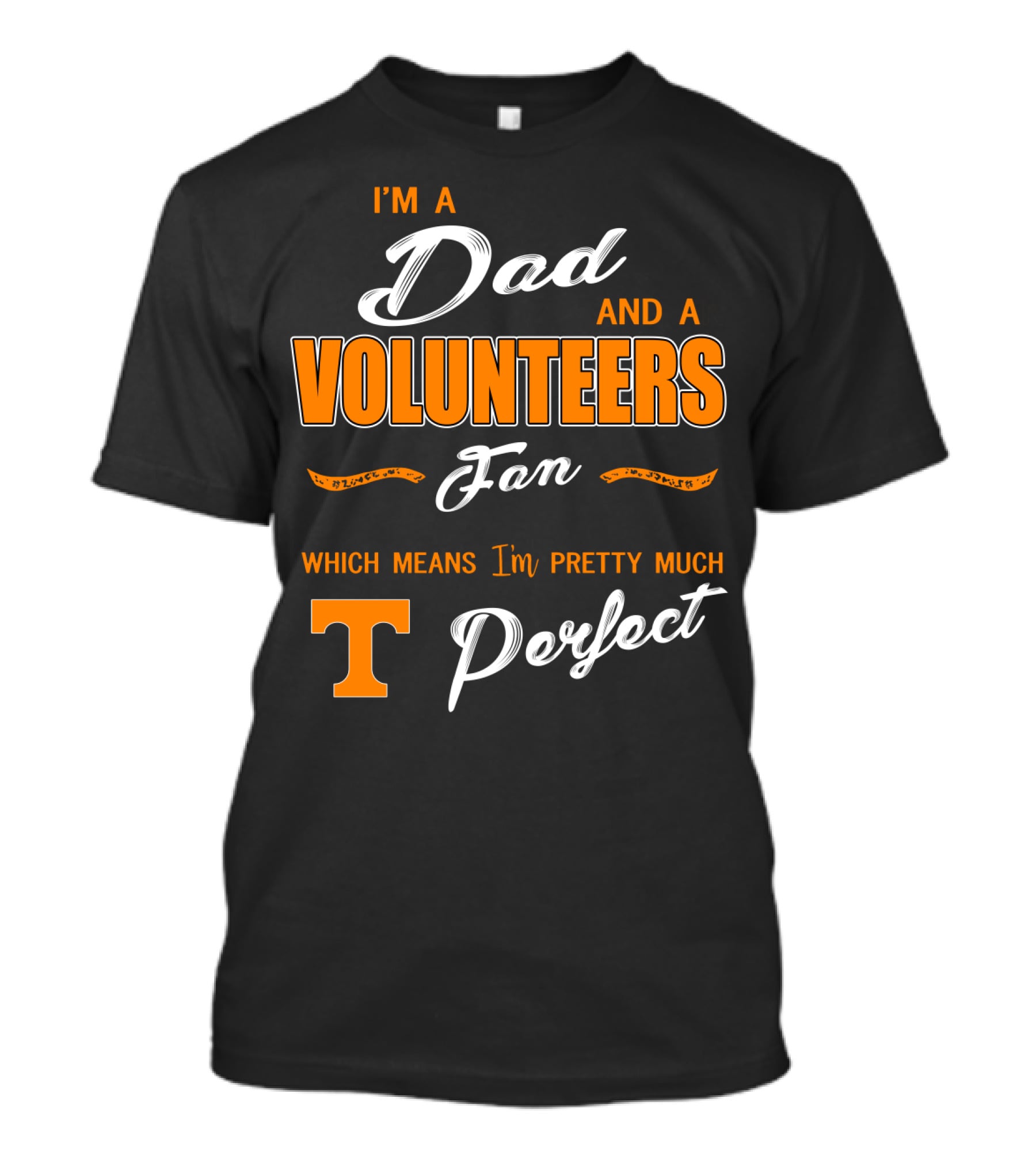 I'm A Dad And A Volunteers Fan Which Means I'm Pretty Much Perfect T-Shirt