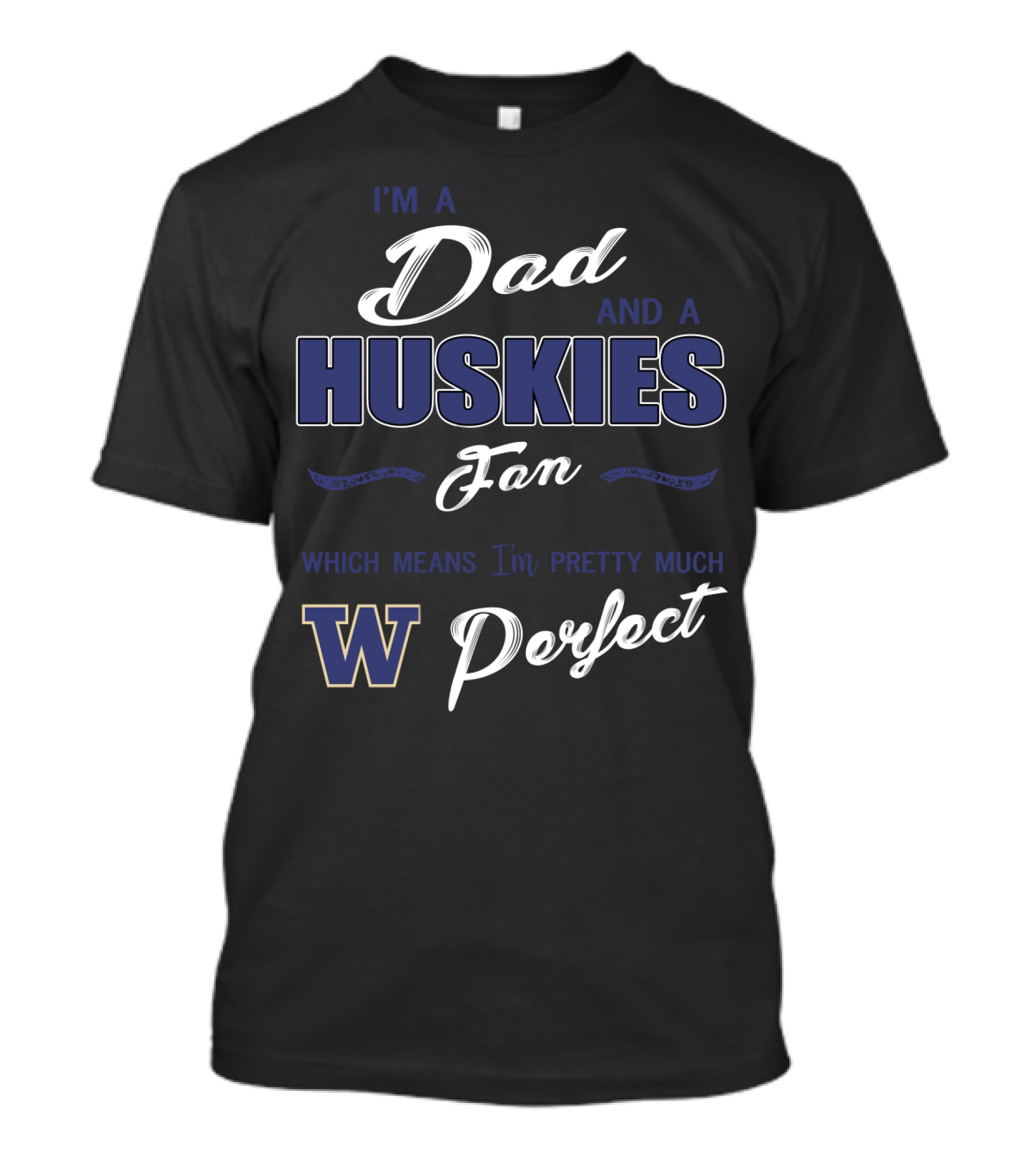 I'm A Dad And A Huskies Fan Which Means I'm Pretty Much W Perfect T-Shirt