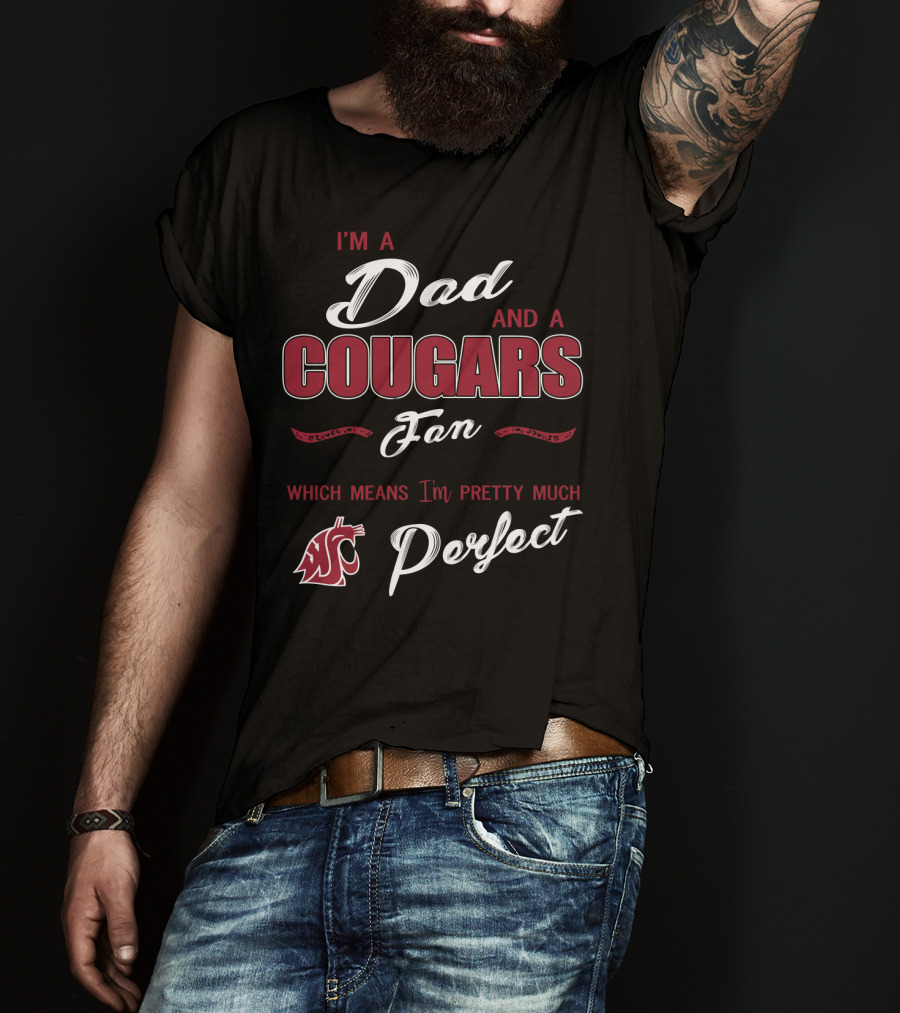 I'm A Dad And A Cougars Fan Which Means I'm Pretty Much Perfect T-Shirt