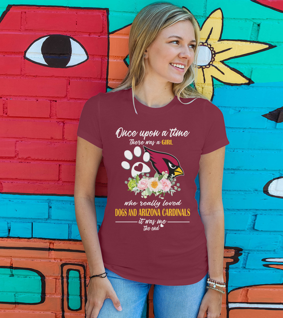 Once Upon A Time There Was A Girl Who Really Loved Dogs And Arizona Cardinals It Was Me The End T-Shirt