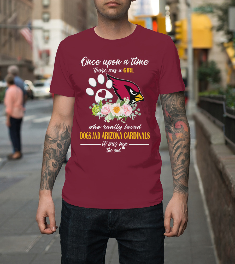 Once Upon A Time There Was A Girl Who Really Loved Dogs And Arizona Cardinals It Was Me The End T-Shirt