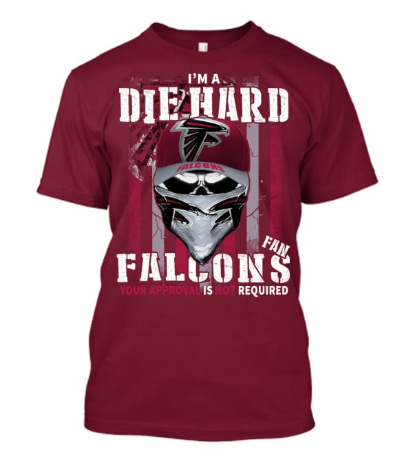 I'm A Die-Hard Falcons Fan Your Approval Is Not Required T-Shirt
