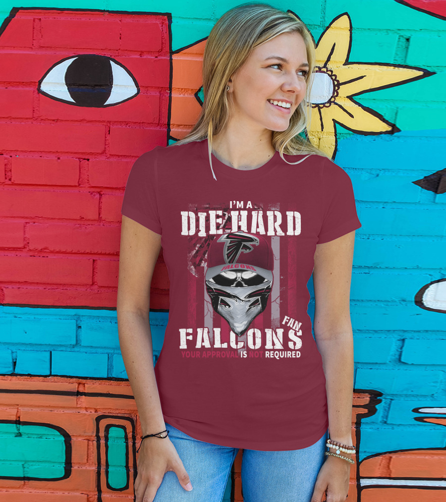 I'm A Die-Hard Falcons Fan Your Approval Is Not Required T-Shirt
