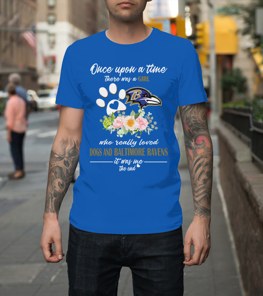 Once Upon A Time There Was A Girl Who Really Loved Dogs And Baltimore Ravens It Was Me The End T-Shirt