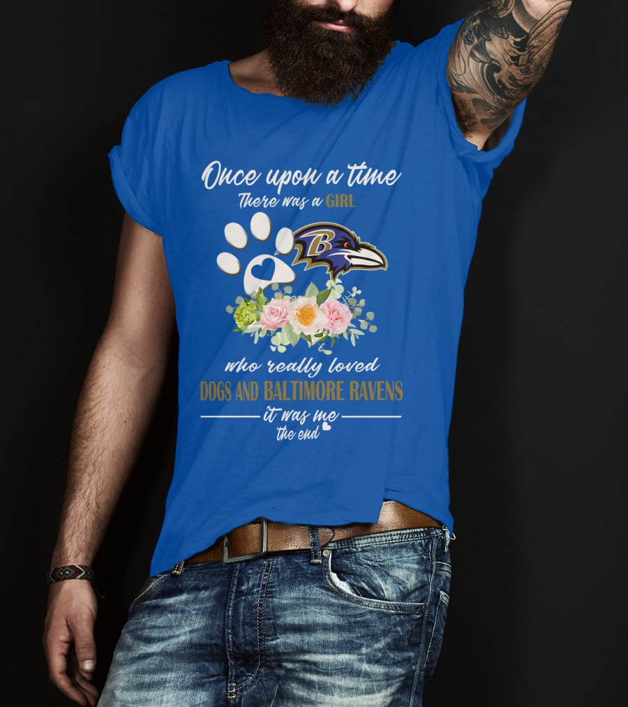 Once Upon A Time There Was A Girl Who Really Loved Dogs And Baltimore Ravens It Was Me The End T-Shirt