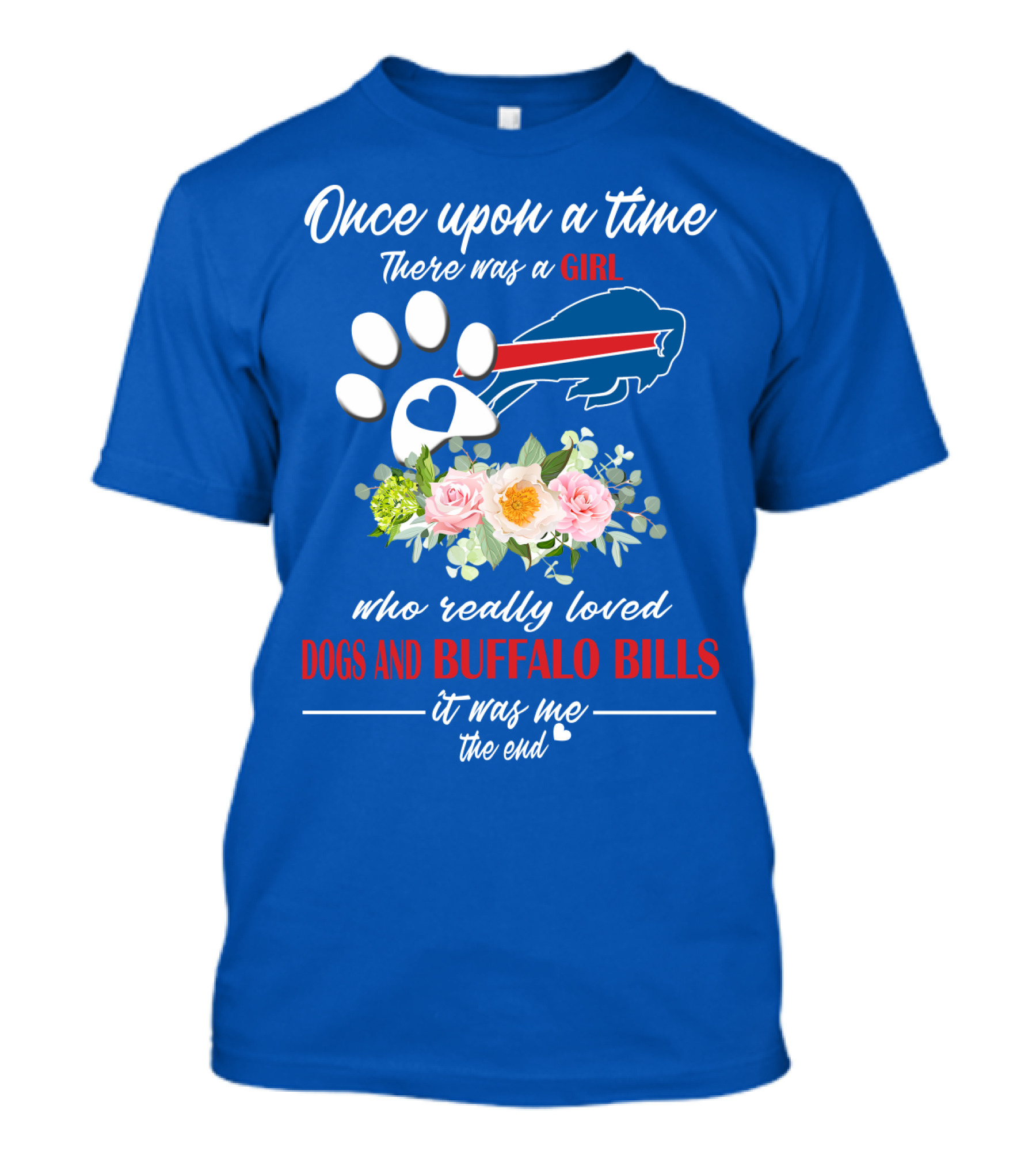 Once Upon A Time There Was A Girl Who Really Loved Dogs And Buffalo Bills It Was Me The End T-Shirt