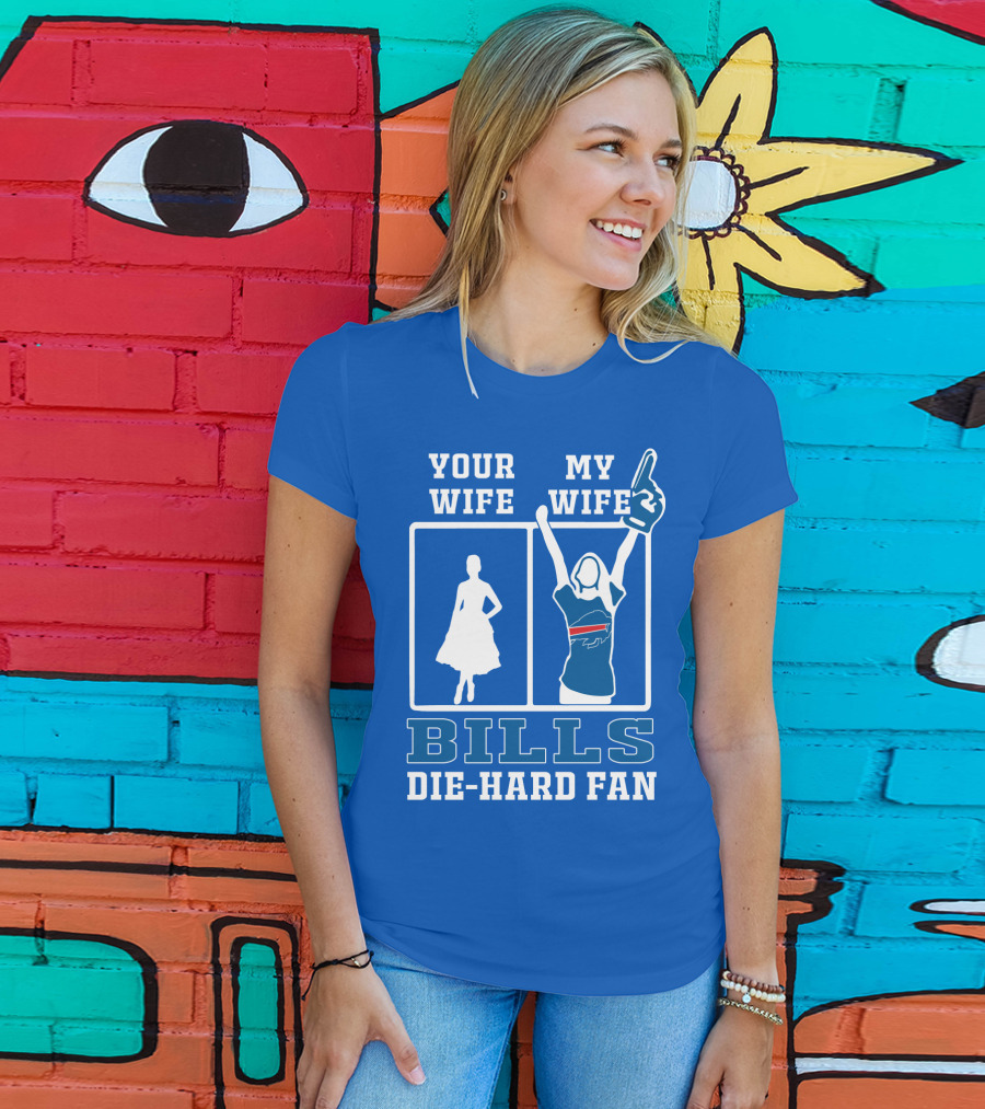 Your Wife My Wife Bills Die-Hard Fan T-Shirt