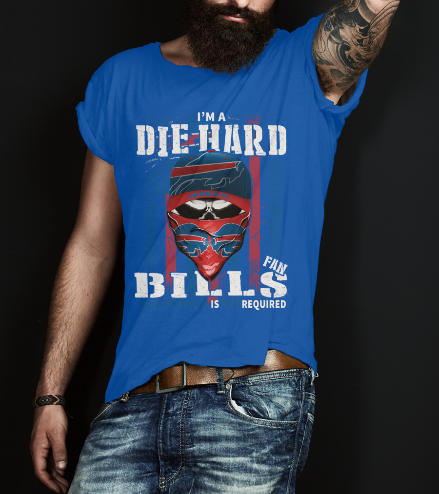 I'm A Die-Hard Bills Fan Your Approval Is Not Required T-Shirt