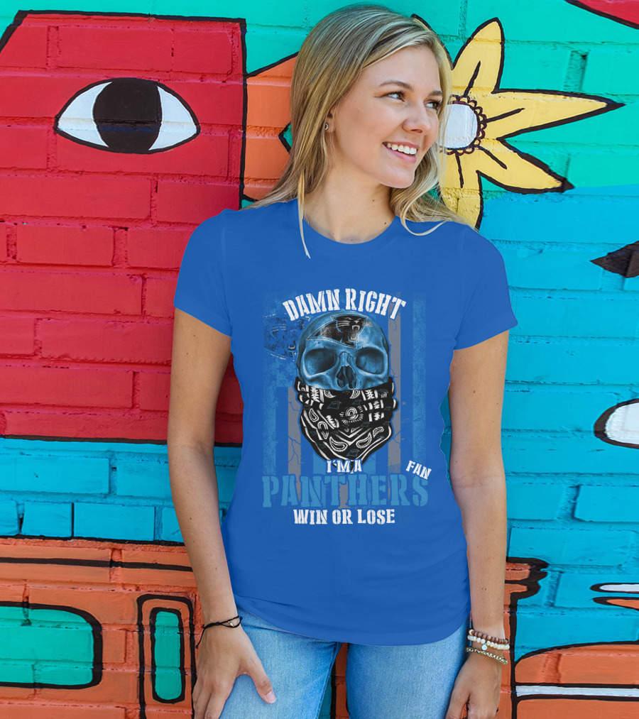 Damn Right I'm A Panthers Fan Win Or Lose T-Shirt