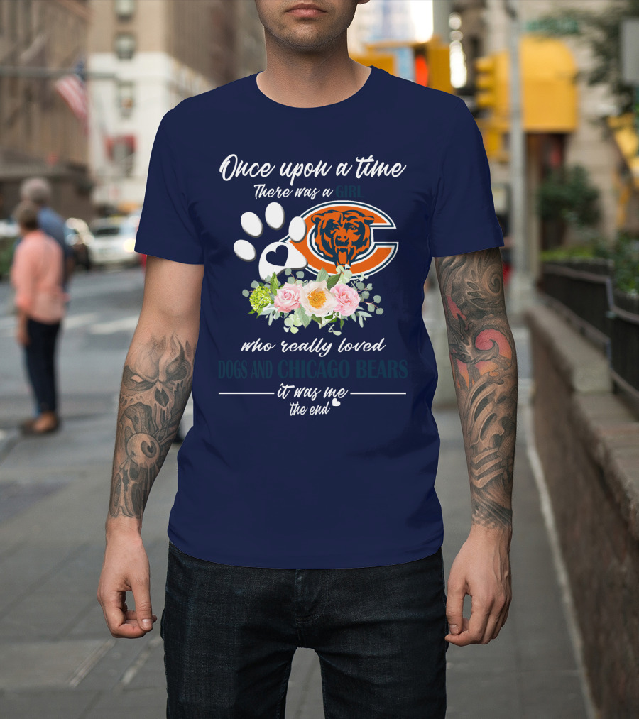 Once Upon A Time There Was A Girl Who Really Loved Dogs And Chicago Bears It Was Me The End T-Shirt