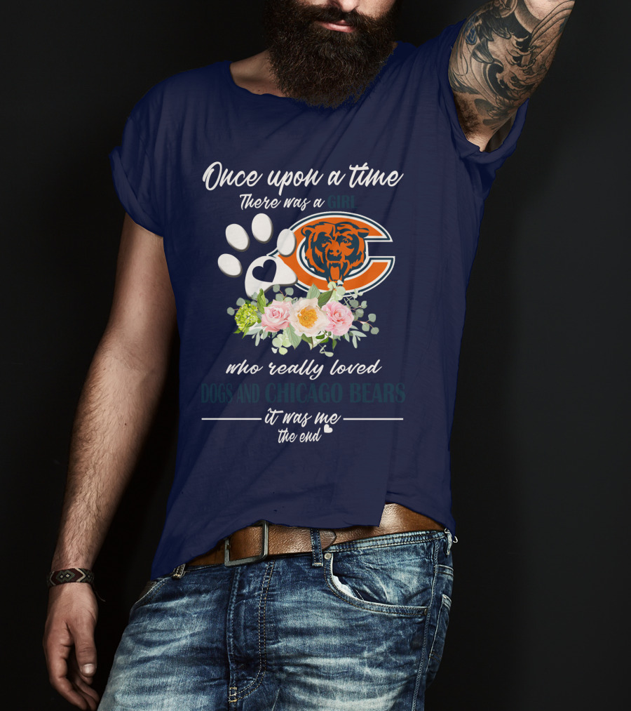 Once Upon A Time There Was A Girl Who Really Loved Dogs And Chicago Bears It Was Me The End T-Shirt