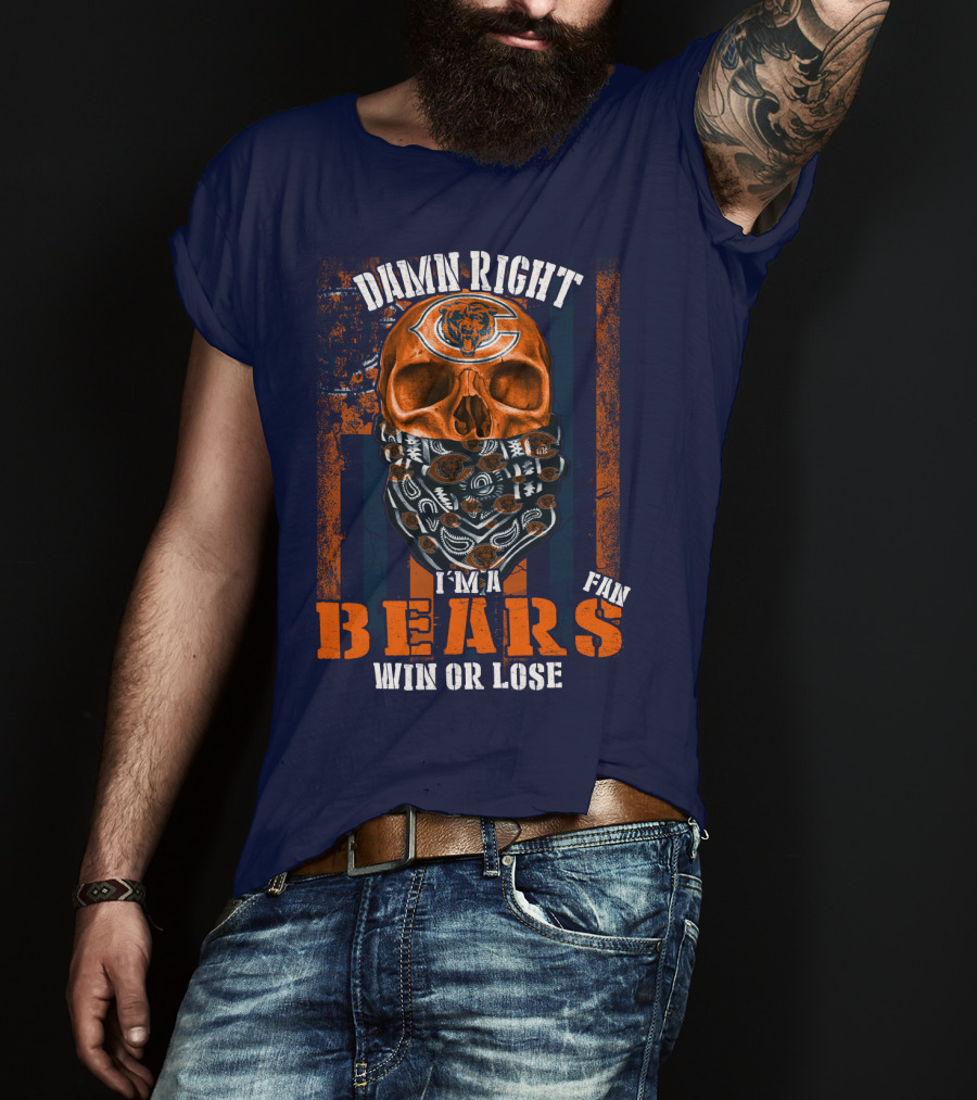 Damn Right I'm A Chicago Bears Fan Win Or Lose T-Shirt