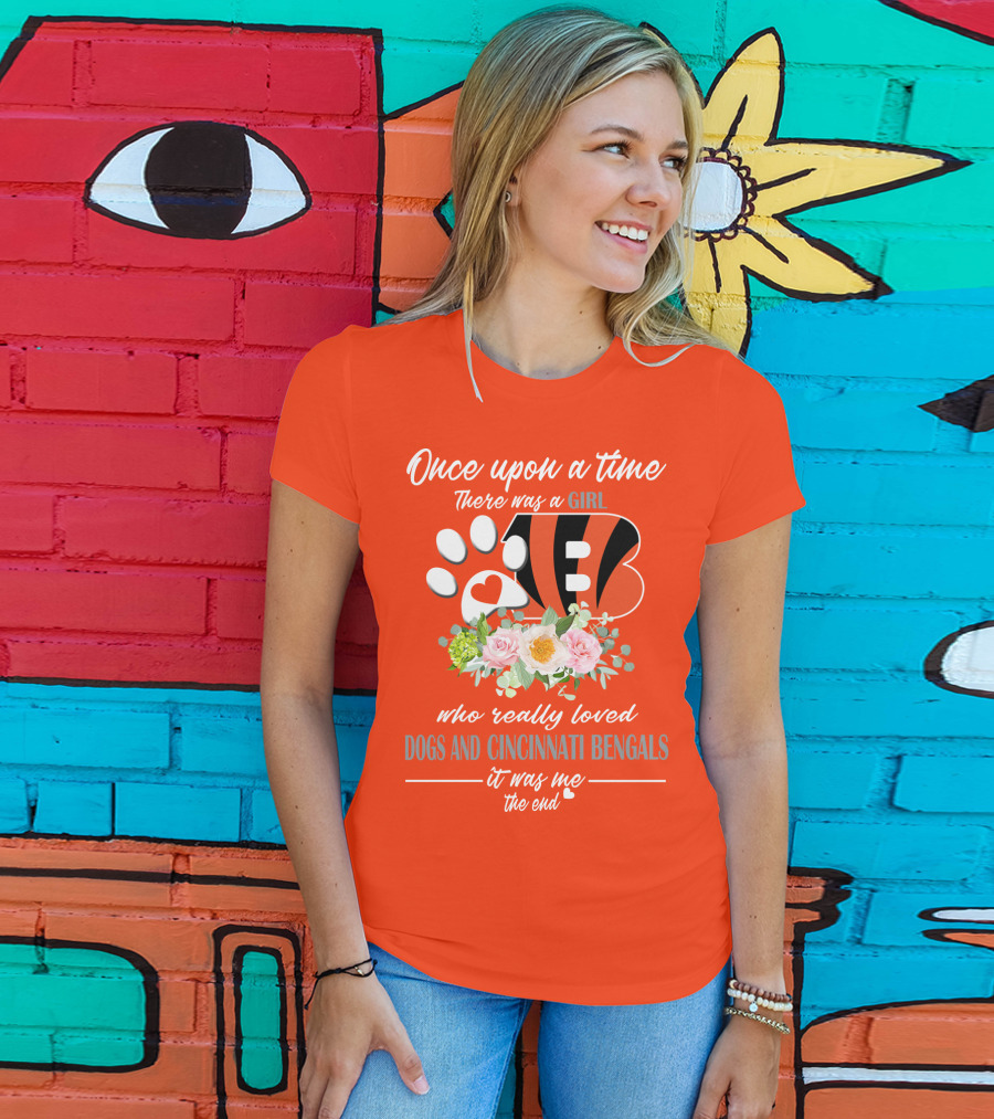 Once Upon A Time There Was A Girl Who Really Loved Dogs And Cincinnati Bengals It Was Me The End T-Shirt