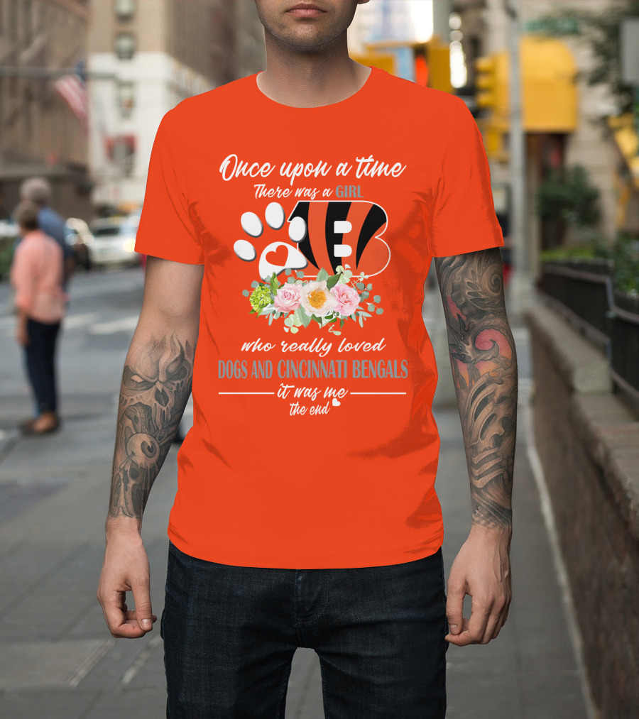 Once Upon A Time There Was A Girl Who Really Loved Dogs And Cincinnati Bengals It Was Me The End T-Shirt