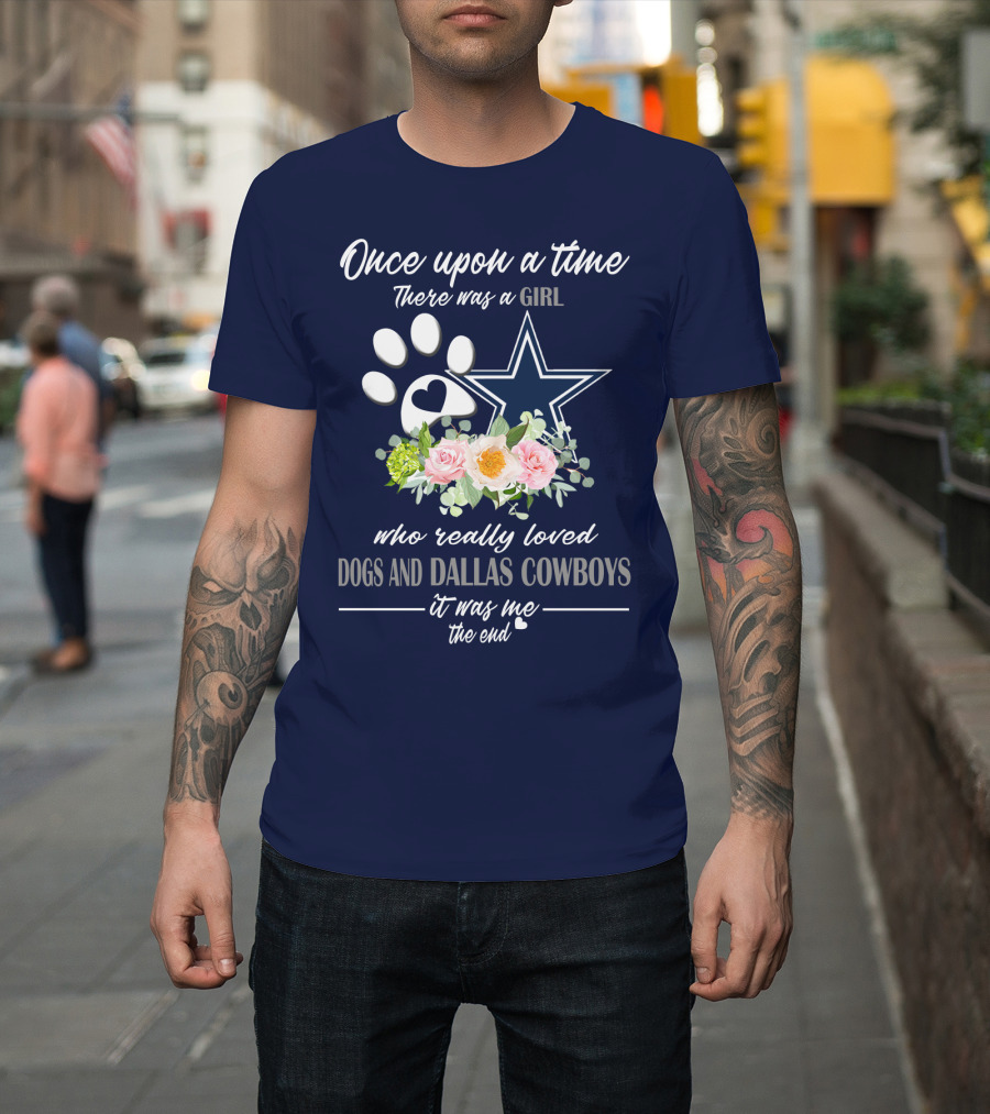 Once Upon A Time There Was A Girl Who Really Loved Dogs And Dallas Cowboys It Was Me The End T-Shirt
