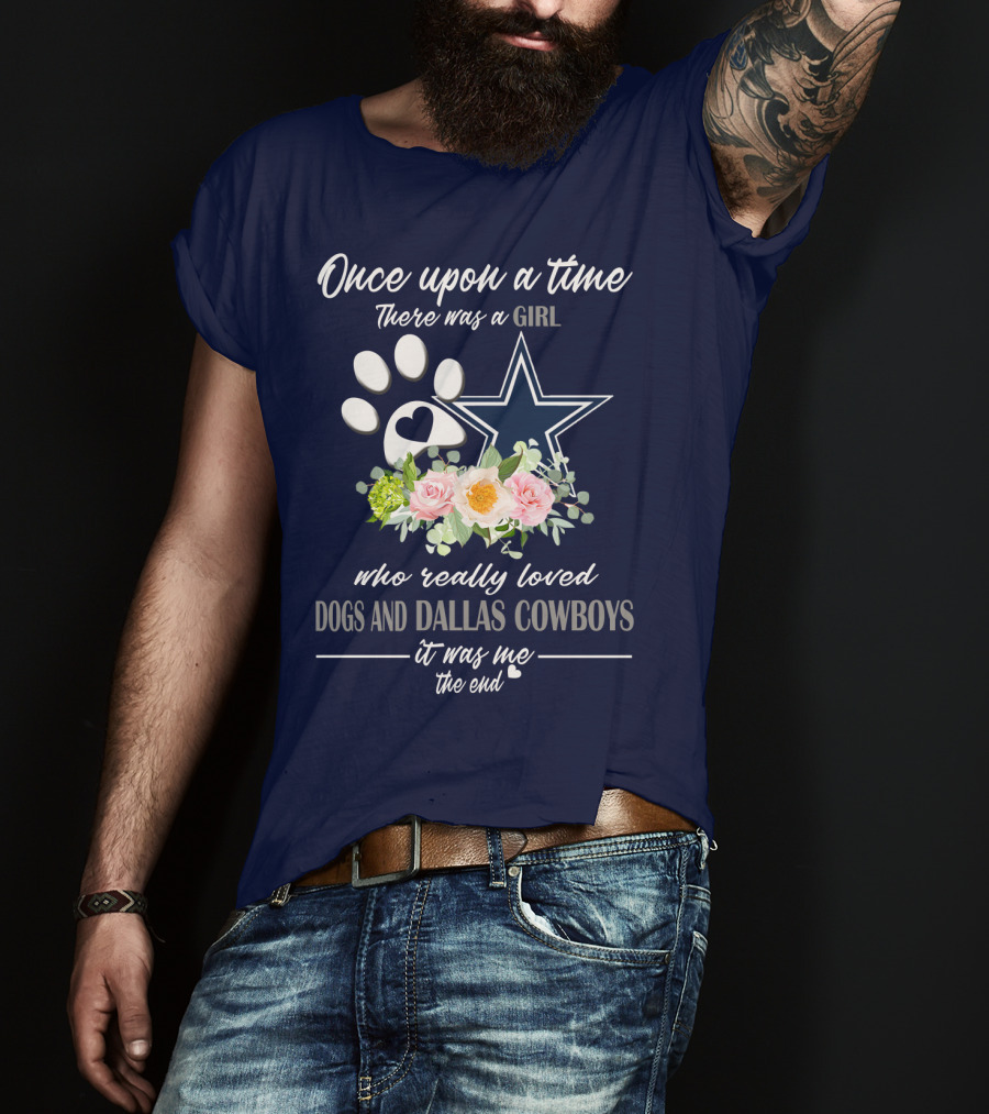Once Upon A Time There Was A Girl Who Really Loved Dogs And Dallas Cowboys It Was Me The End T-Shirt