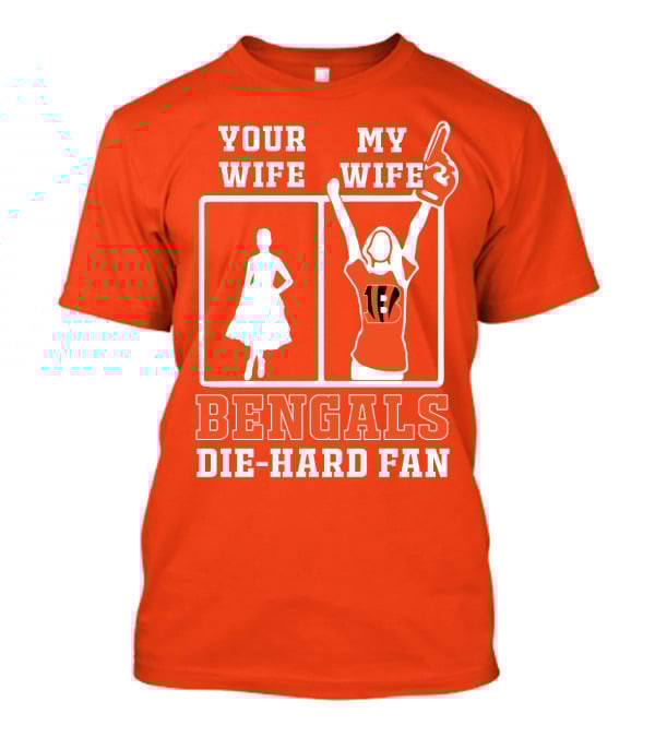Your Wife My Wife Bengals Die-Hard Fan T-Shirt