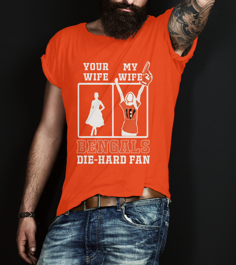 Your Wife My Wife Bengals Die-Hard Fan T-Shirt