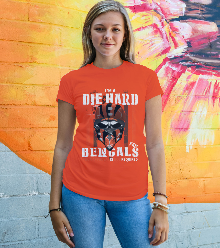 I'm A Die Hard Bengals Fan Approval Not Required T-Shirt