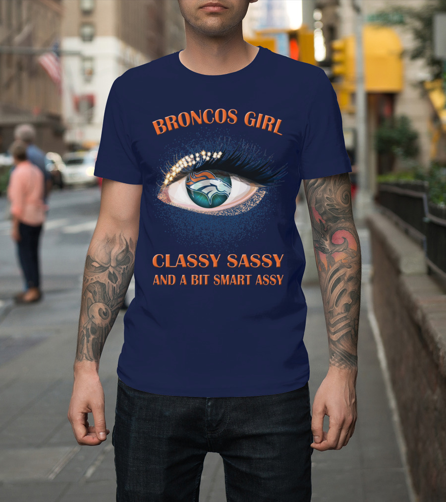 Broncos Girl Classy Sassy And A Bit Smart Assy Denver Broncos T-Shirt