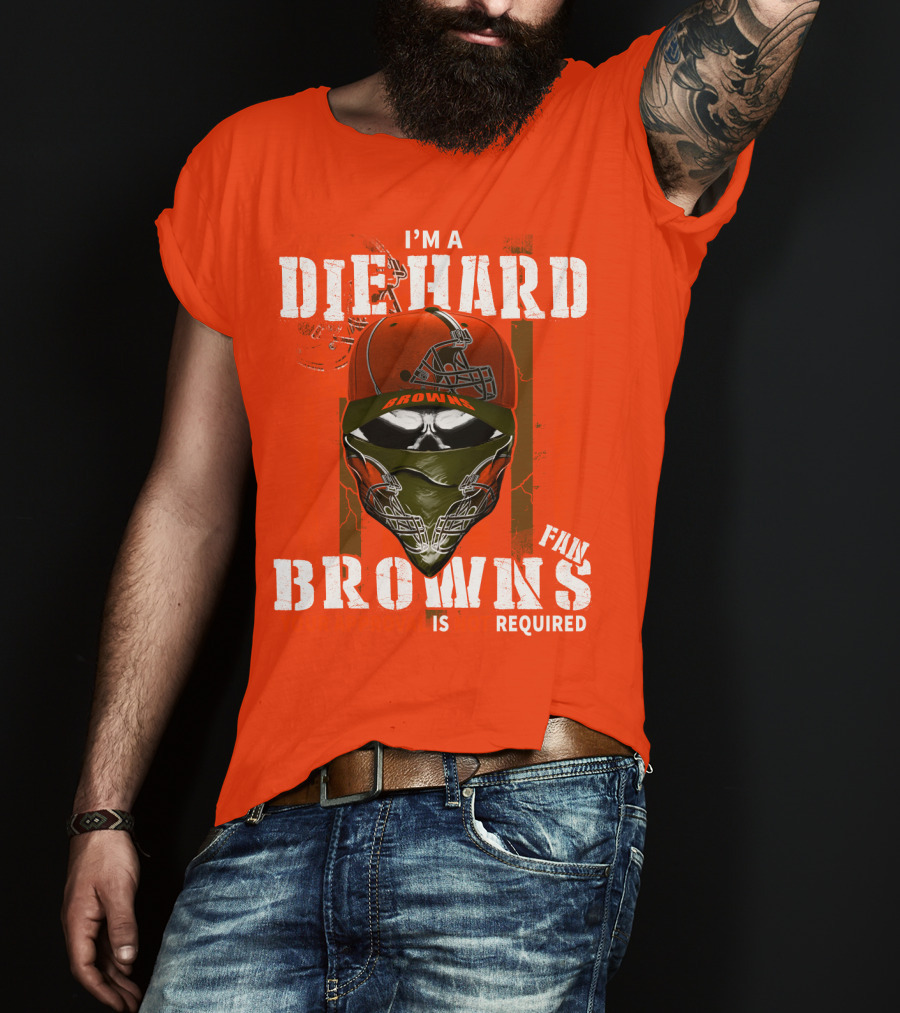 I'm A Die Hard Browns Fan Is Required T-Shirt