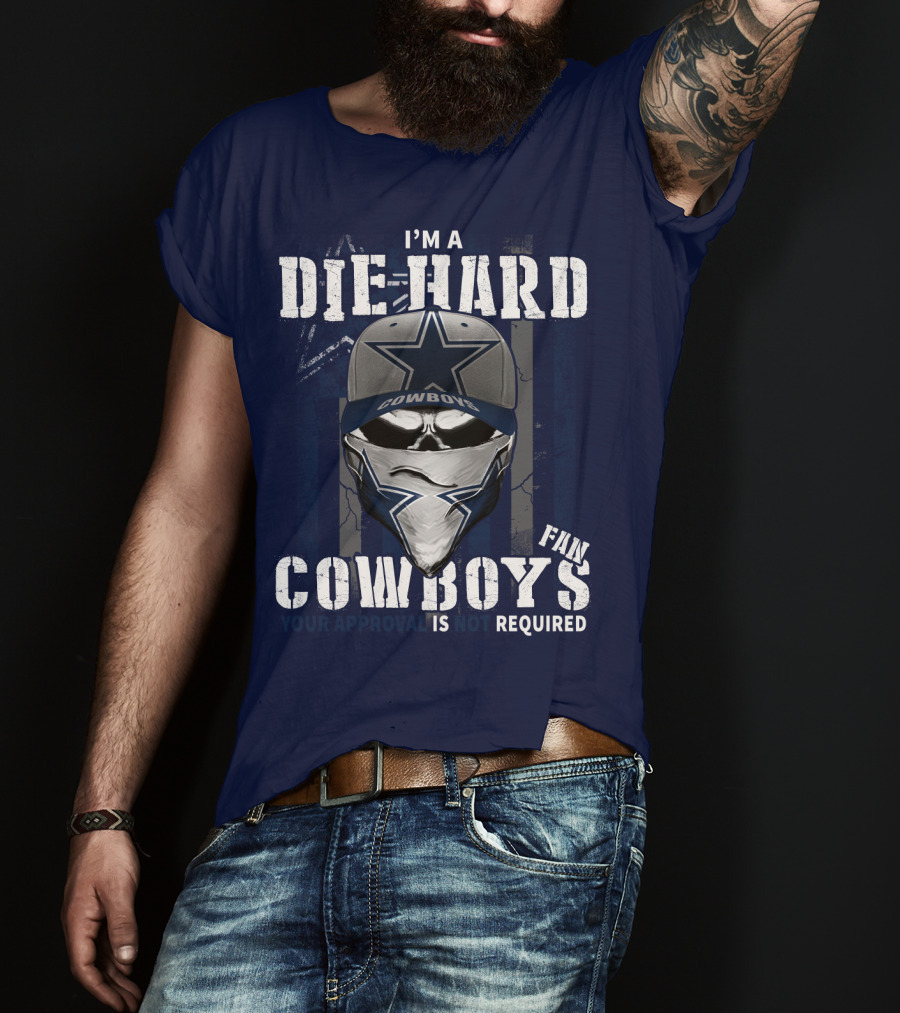 I'm A Die-Hard Cowboys Fan Your Approval Is Not Required T-Shirt