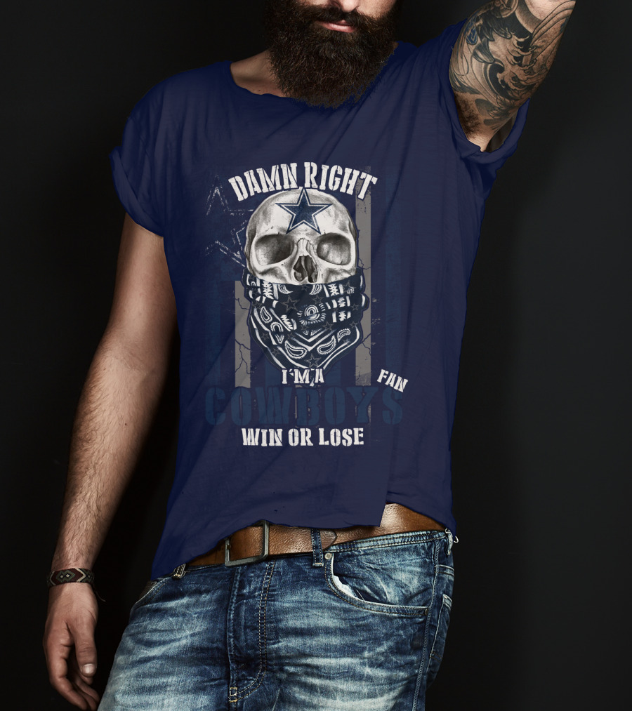 Damn Right I'm A Cowboys Fan Win Or Lose T-Shirt