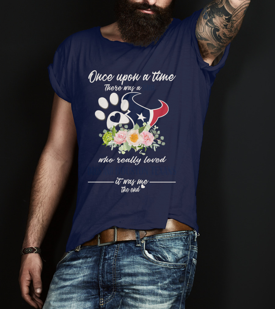 Once Upon A Time There Was A Girl Who Really Loved Dogs And Houston Texans It Was Me The End T-Shirt