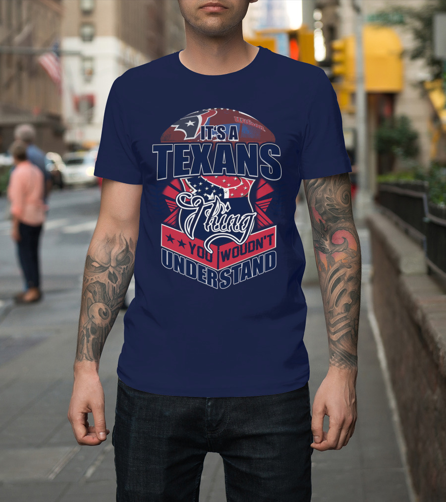 It's A Texans Thing You Wouldn't Understand Houston Texans T-Shirt
