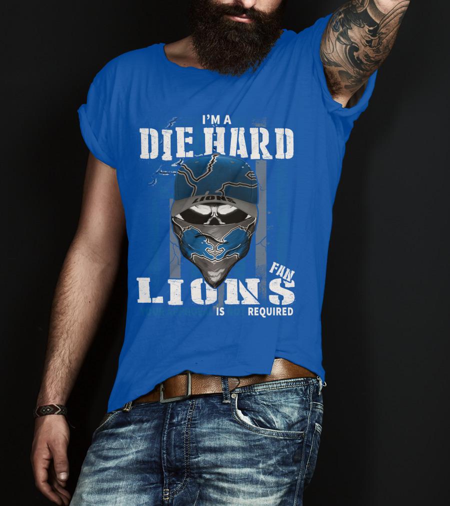 I'm A Die Hard Detroit Lions Fan Your Approval Is Not Required T-Shirt