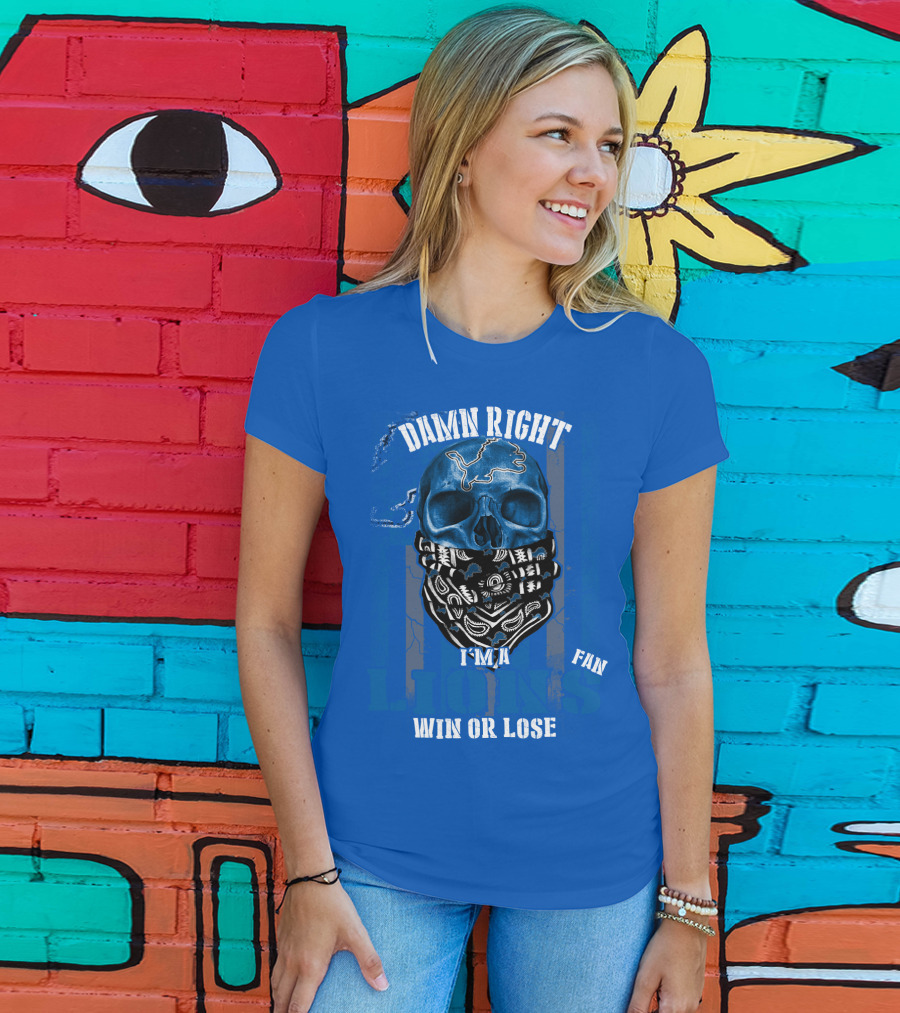 Damn Right I'm A Detroit Lions Fan Win Or Lose T-Shirt