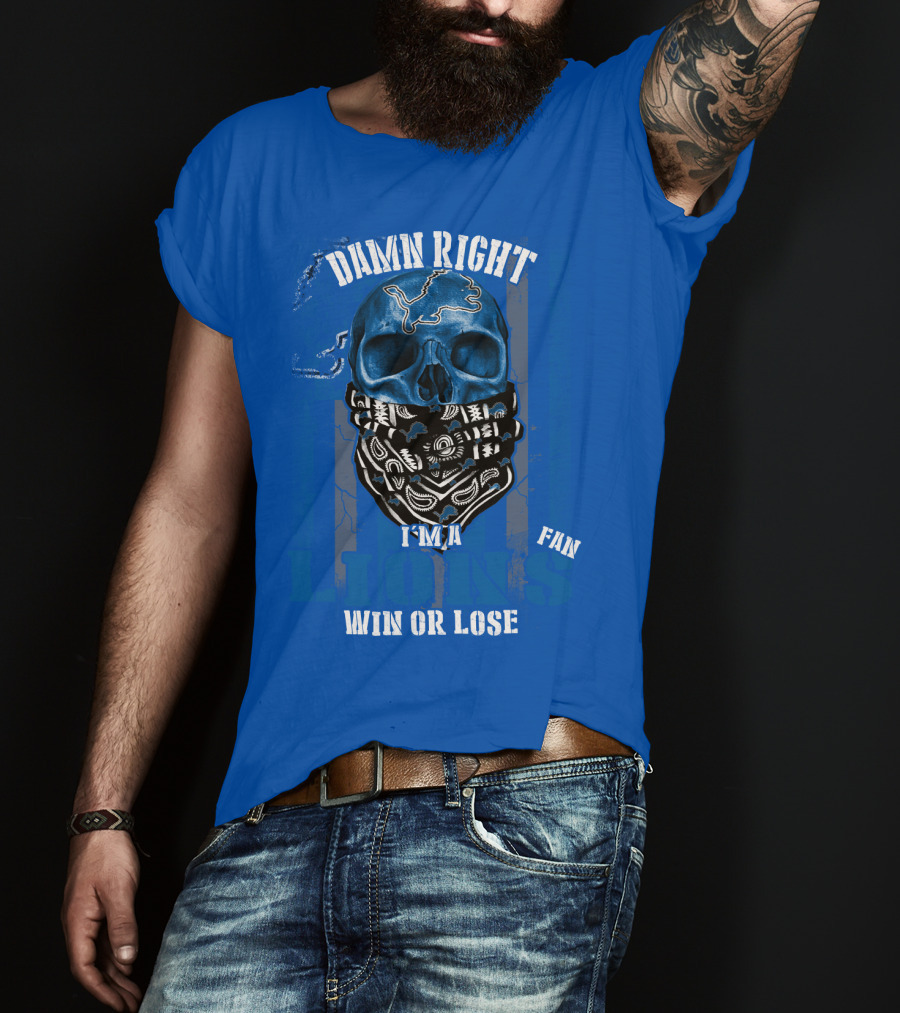 Damn Right I'm A Detroit Lions Fan Win Or Lose T-Shirt