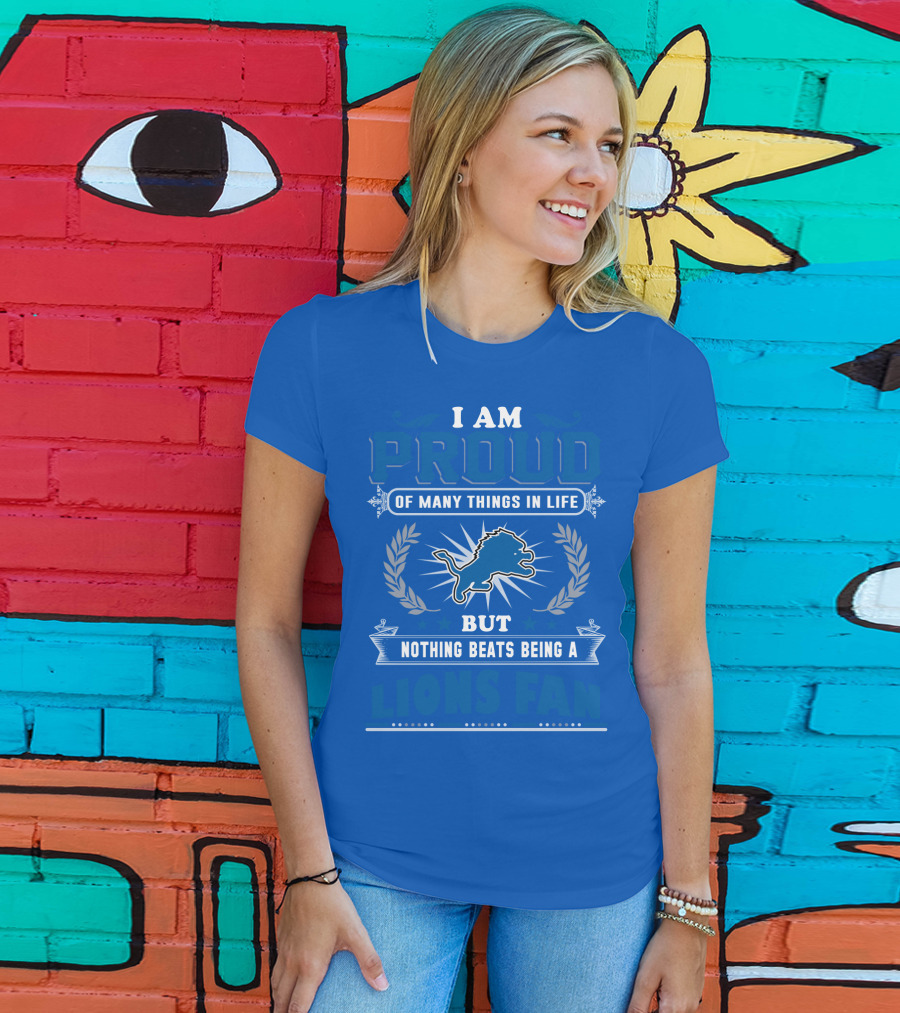 I Am Proud Of Many Things In Life Nothing Beats Being A Detroit Lions Fan T-Shirt