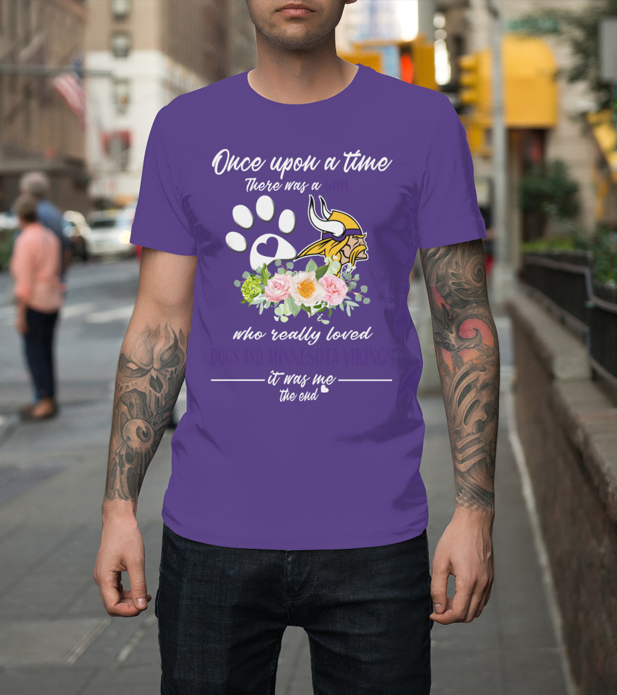 Once Upon A Time There Was A Girl Who Really Loved Dogs And Minnesota Vikings It Was Me The End T-Shirt