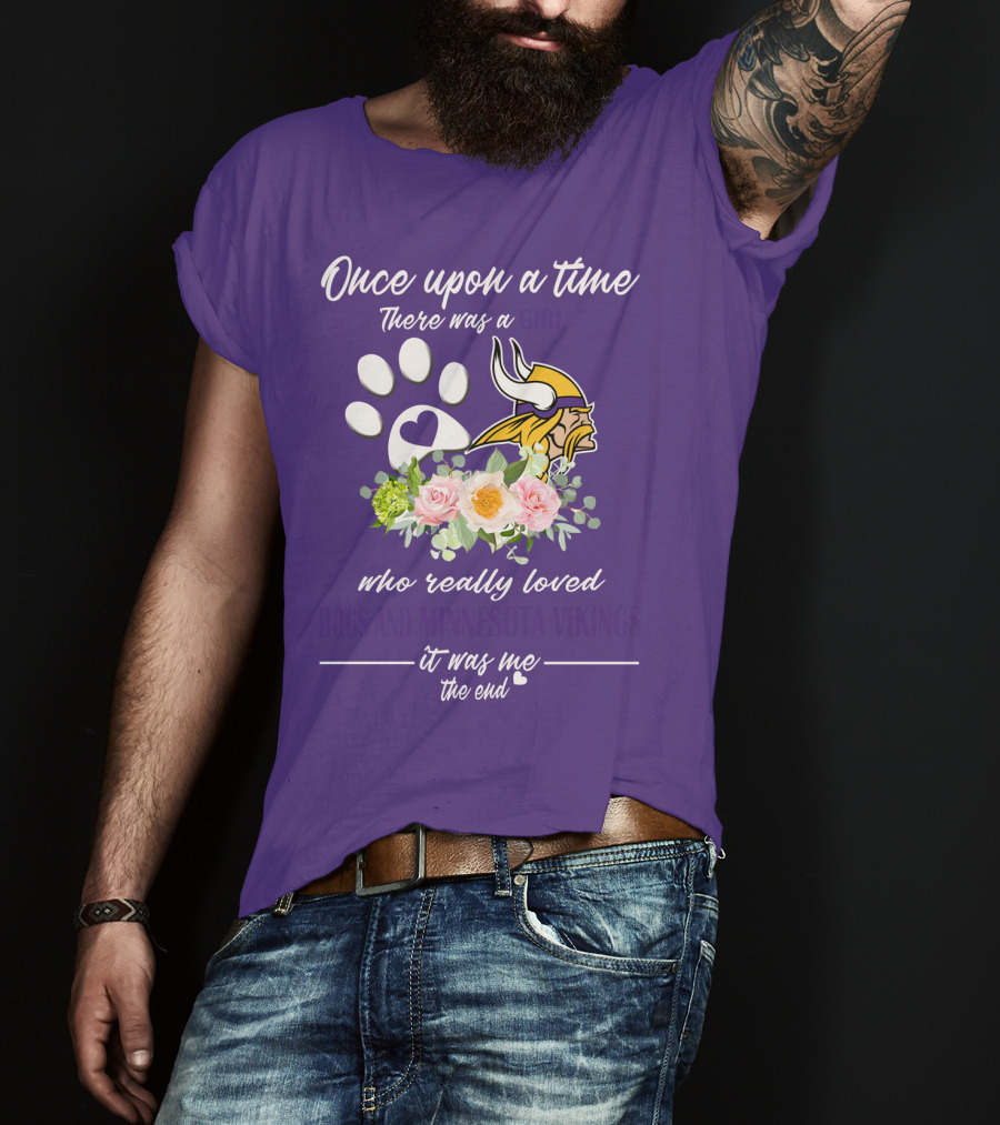 Once Upon A Time There Was A Girl Who Really Loved Dogs And Minnesota Vikings It Was Me The End T-Shirt
