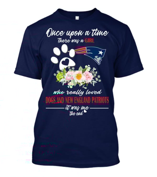 Once Upon A Time There Was A Girl Who Really Loved Dogs And New England Patriots T-Shirt