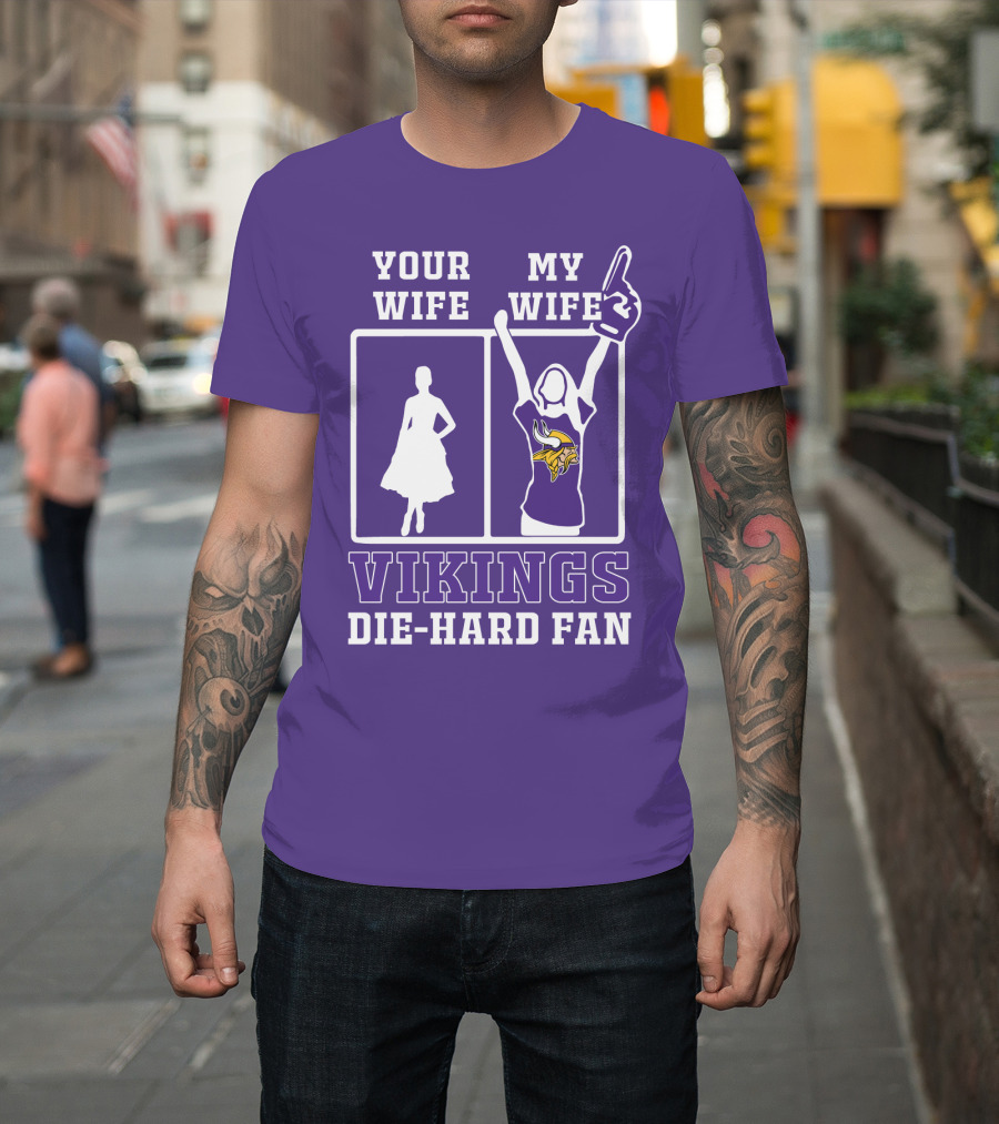 Your Wife Vikings My Wife Die-Hard Fan T-Shirt