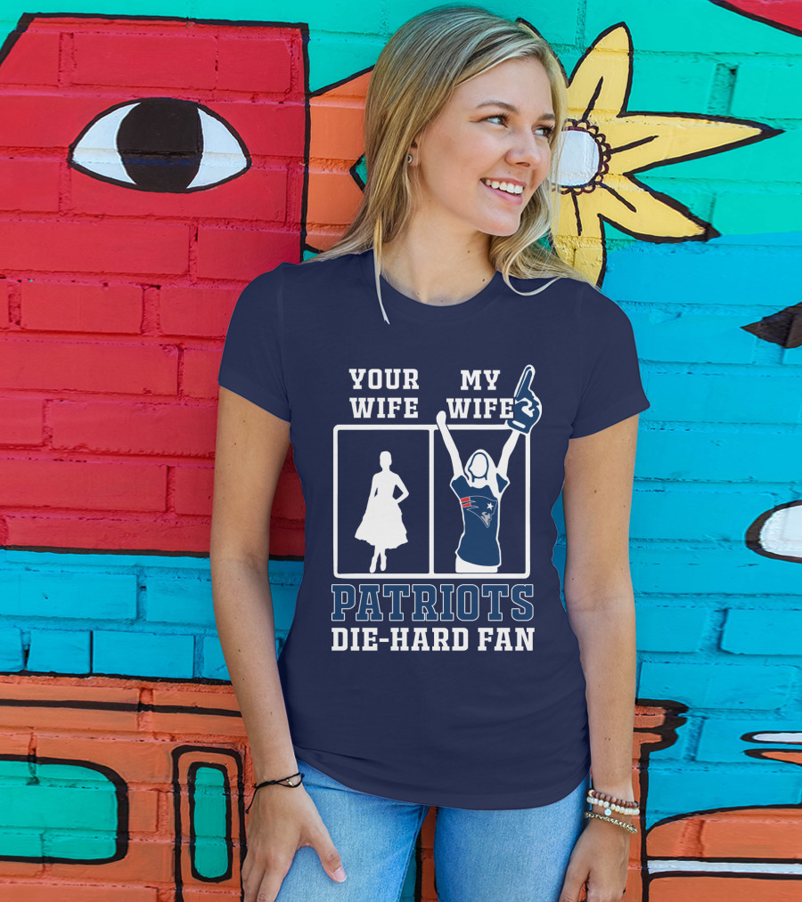 Your Wife My Wife Patriots Die-Hard Fan T-Shirt