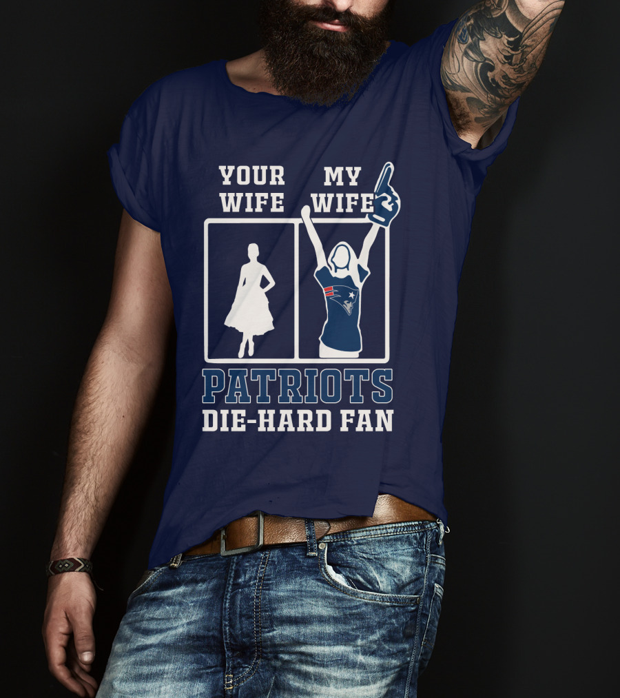 Your Wife My Wife Patriots Die-Hard Fan T-Shirt