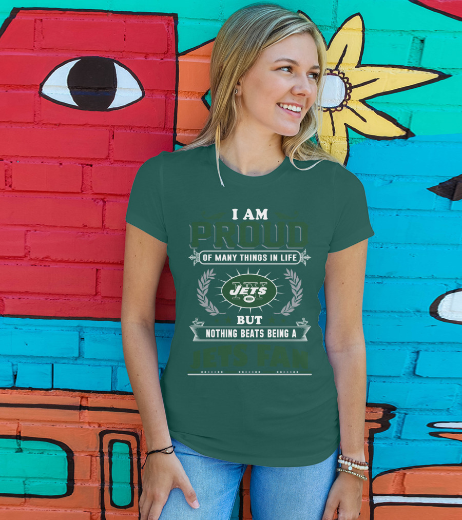 I Am Proud Of Many Things In Life But Nothing Beats Being A New York Jets Fan T-Shirt