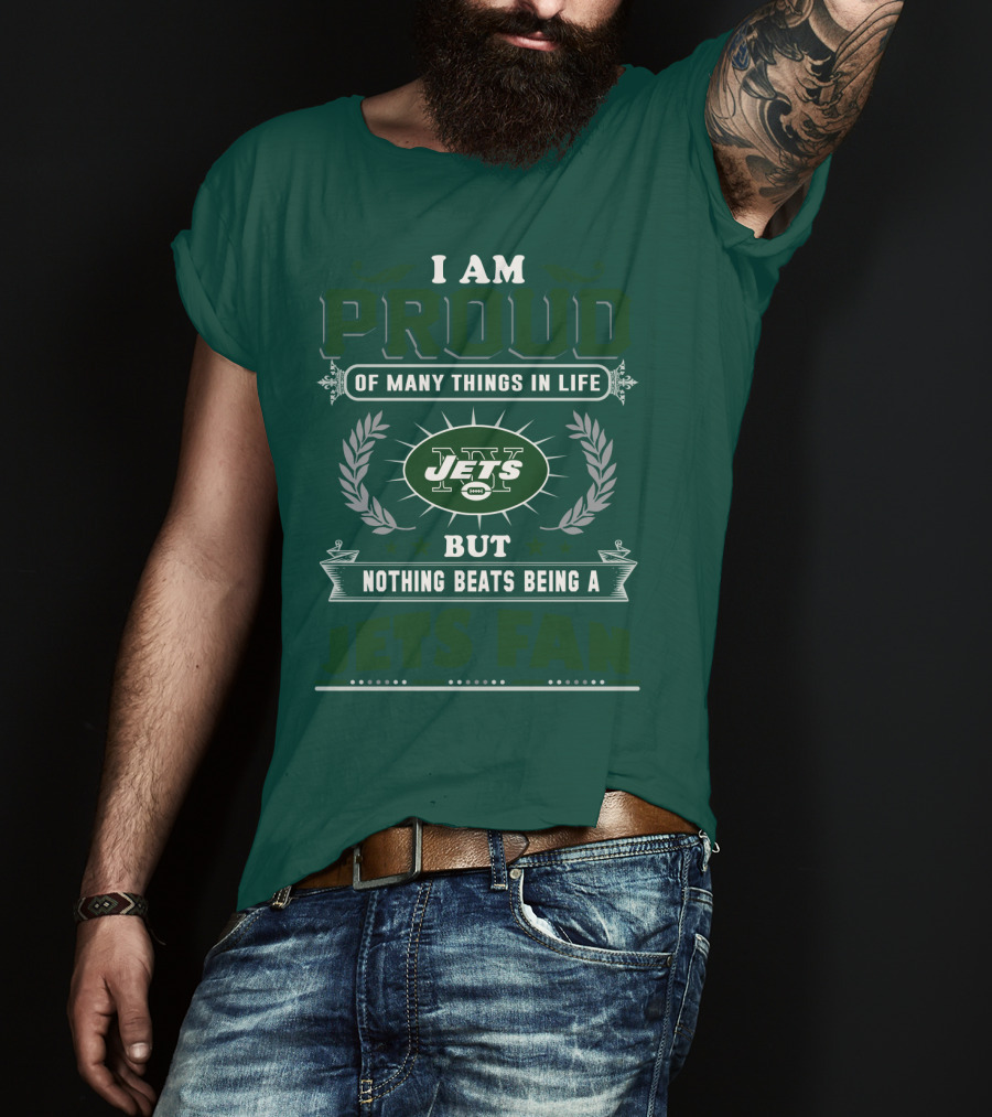 I Am Proud Of Many Things In Life But Nothing Beats Being A New York Jets Fan T-Shirt